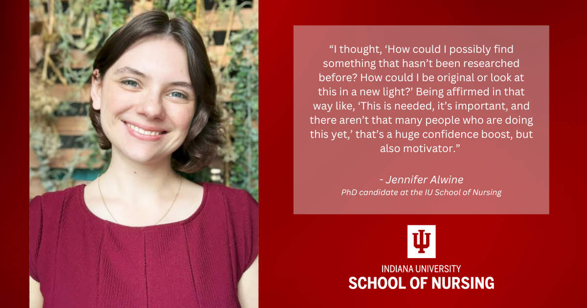 A photo of Jennifer Alwine, IU School of Nursing PhD candidate, with her quote about research motivation above the IU School of Nursing logo.