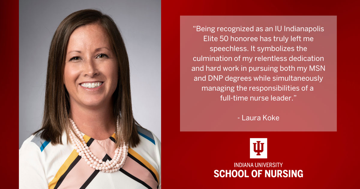 A professional headshot of Laura Koke is next to her quote about being honored as an IU Indianapolis Elite 50 honoree, highlighting her dedication in earning MSN and DNP degrees while working full-time. The Indiana University School of Nursing logo is at the bottom.